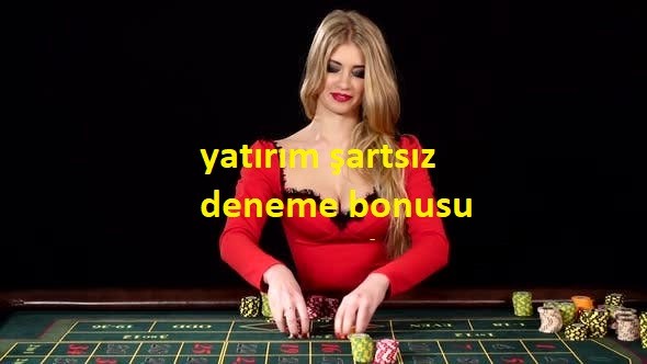 yatırım şartsız deneme bonusu veren siteler